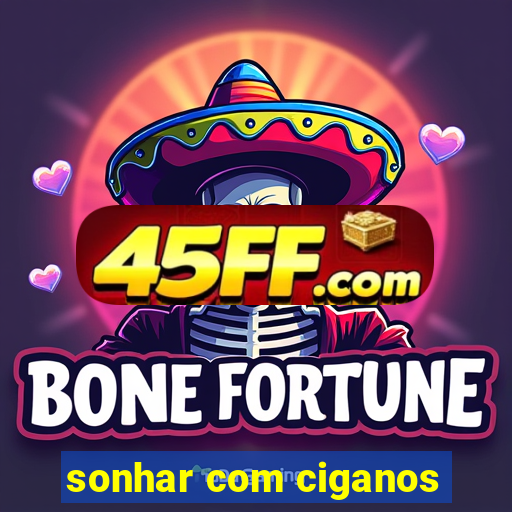 sonhar com ciganos